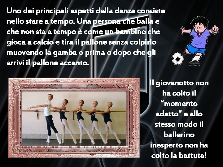 Uno dei principali aspetti della danza consiste nello stare a tempo. Una persona che