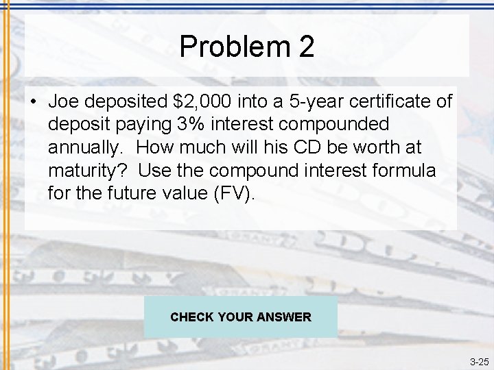 Problem 2 • Joe deposited $2, 000 into a 5 -year certificate of deposit