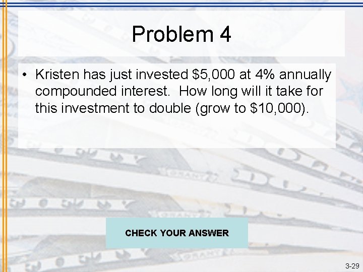 Problem 4 • Kristen has just invested $5, 000 at 4% annually compounded interest.