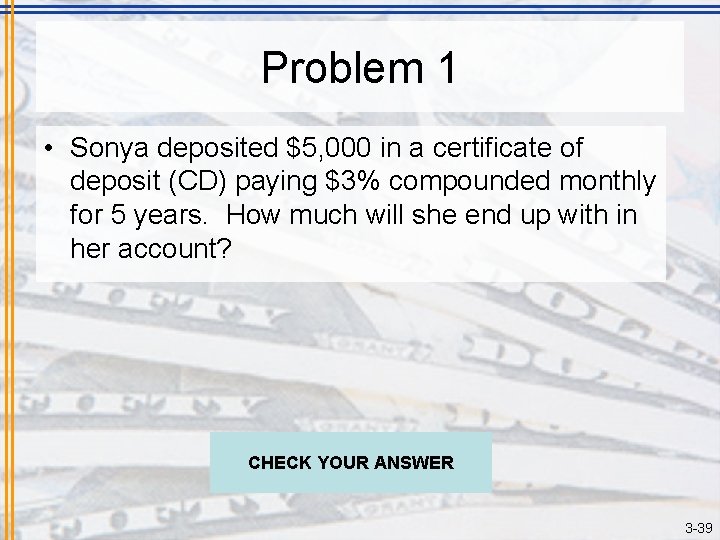 Problem 1 • Sonya deposited $5, 000 in a certificate of deposit (CD) paying