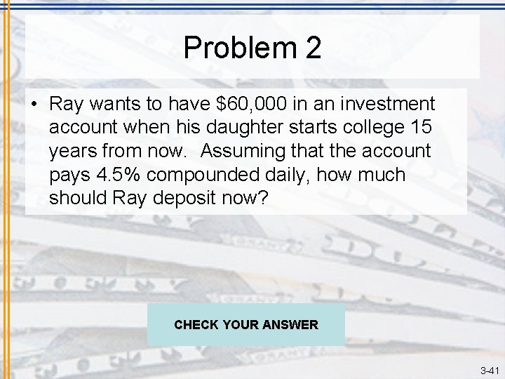 Problem 2 • Ray wants to have $60, 000 in an investment account when