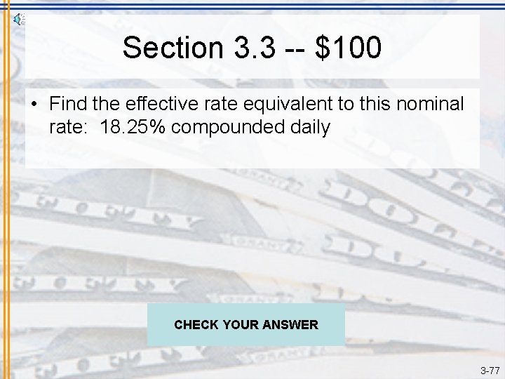 Section 3. 3 -- $100 • Find the effective rate equivalent to this nominal