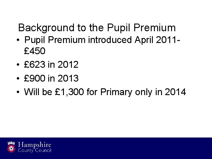 Background to the Pupil Premium • Pupil Premium introduced April 2011£ 450 • £