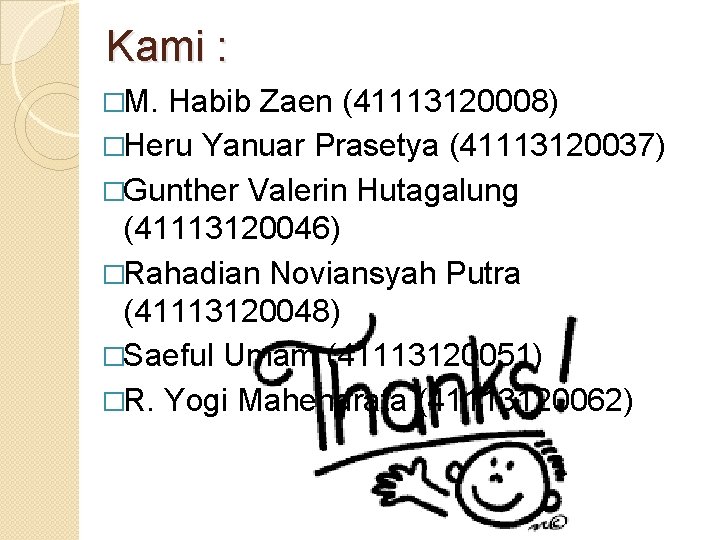 Kami : �M. Habib Zaen (41113120008) �Heru Yanuar Prasetya (41113120037) �Gunther Valerin Hutagalung (41113120046)