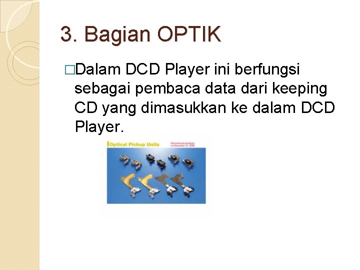 3. Bagian OPTIK �Dalam DCD Player ini berfungsi sebagai pembaca data dari keeping CD