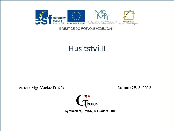 Husitství II Autor: Mgr. Václav Pražák Datum: 28. 5. 2013 Gymnázium, Třeboň, Na Sadech