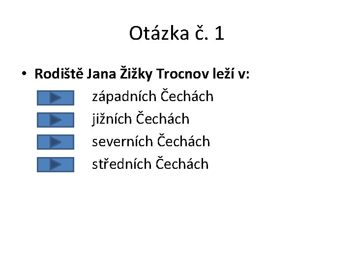 Otázka č. 1 • Rodiště Jana Žižky Trocnov leží v: západních Čechách jižních Čechách