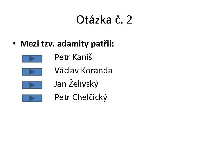 Otázka č. 2 • Mezi tzv. adamity patřil: Petr Kaniš Václav Koranda Jan Želivský