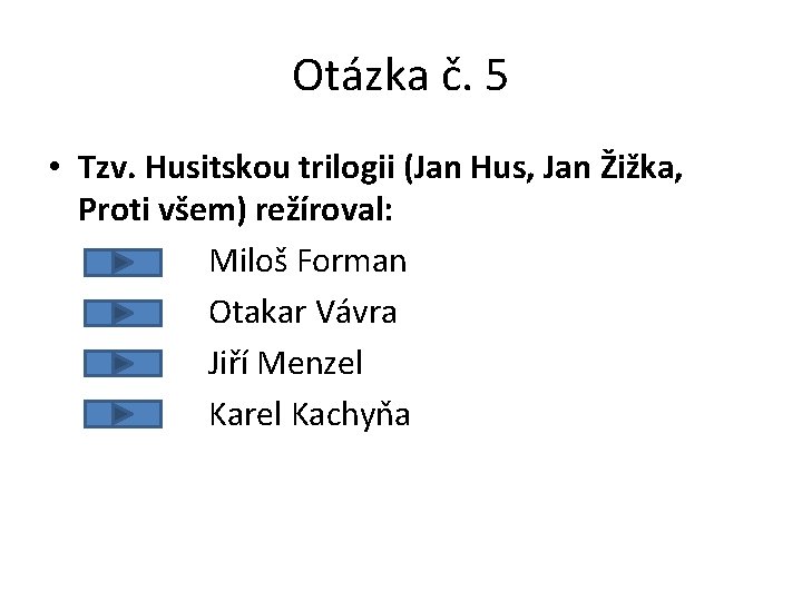 Otázka č. 5 • Tzv. Husitskou trilogii (Jan Hus, Jan Žižka, Proti všem) režíroval: