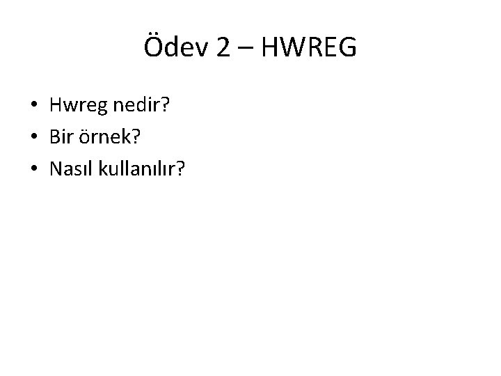 Ödev 2 – HWREG • Hwreg nedir? • Bir örnek? • Nasıl kullanılır? 
