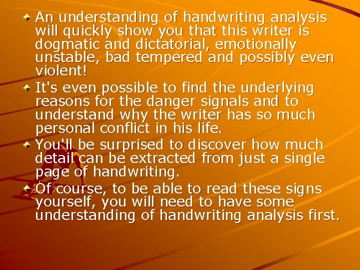 An understanding of handwriting analysis will quickly show you that this writer is dogmatic