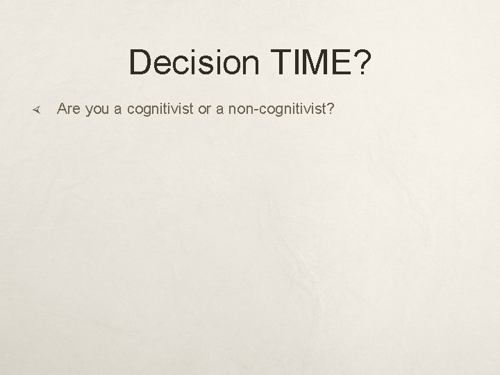 Decision TIME? Are you a cognitivist or a non-cognitivist? 