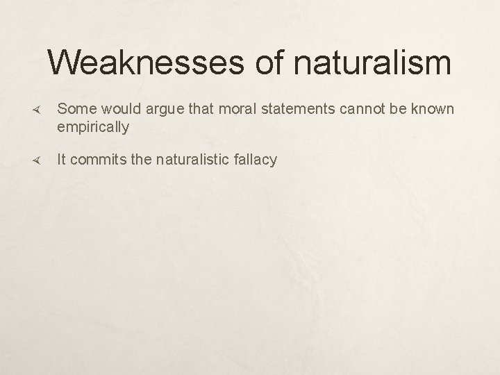Weaknesses of naturalism Some would argue that moral statements cannot be known empirically It