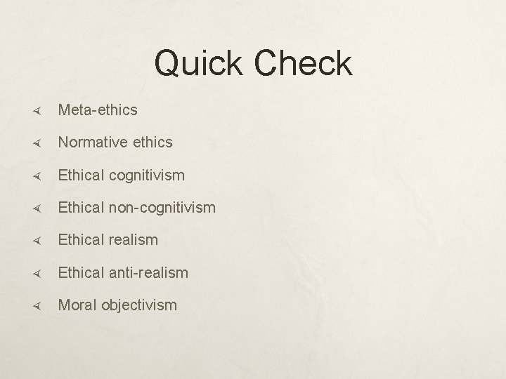 Quick Check Meta-ethics Normative ethics Ethical cognitivism Ethical non-cognitivism Ethical realism Ethical anti-realism Moral