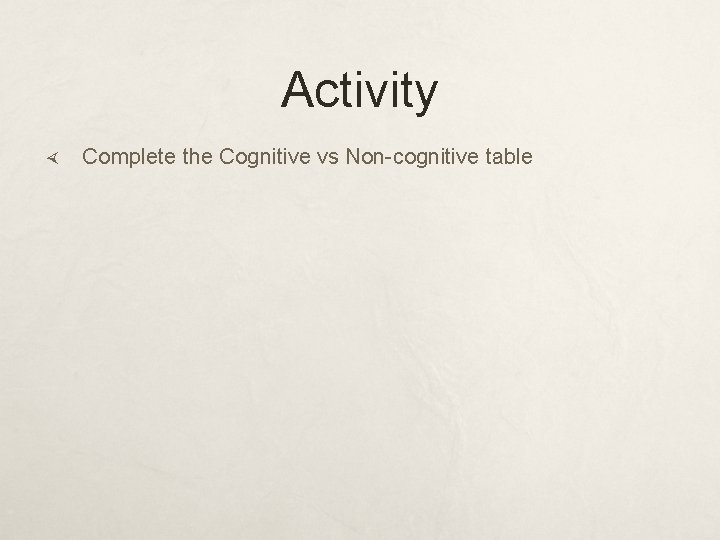 Activity Complete the Cognitive vs Non-cognitive table 