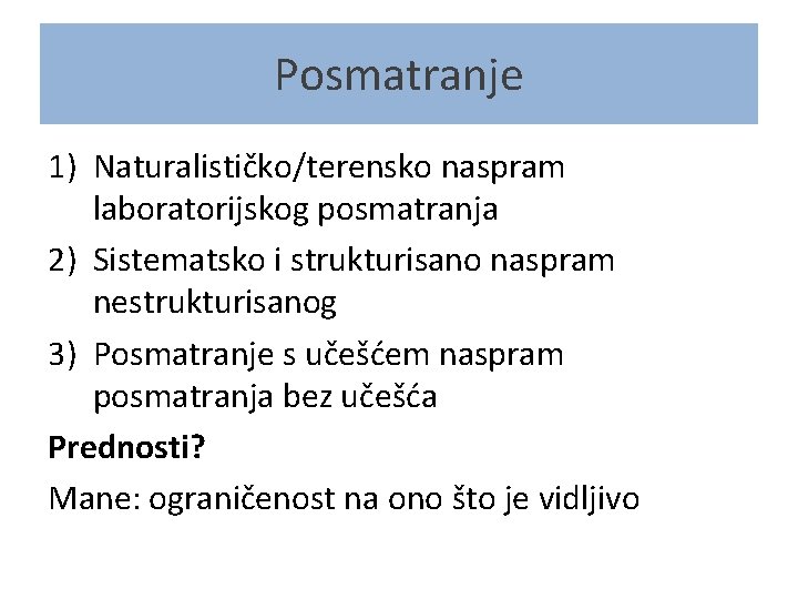 Posmatranje 1) Naturalističko/terensko naspram laboratorijskog posmatranja 2) Sistematsko i strukturisano naspram nestrukturisanog 3) Posmatranje