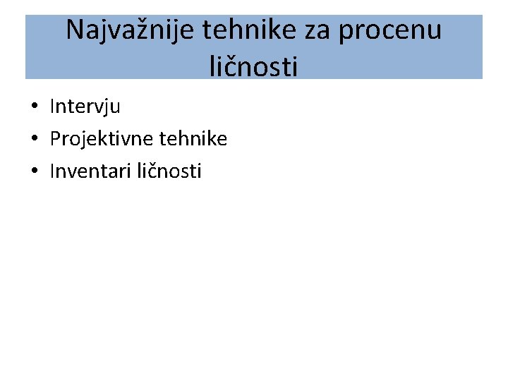 Najvažnije tehnike za procenu ličnosti • Intervju • Projektivne tehnike • Inventari ličnosti 