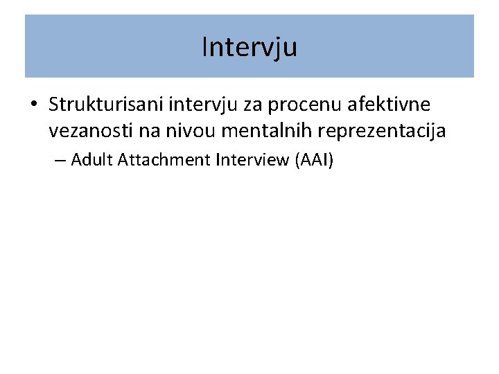 Intervju • Strukturisani intervju za procenu afektivne vezanosti na nivou mentalnih reprezentacija – Adult