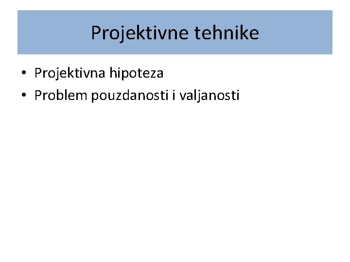 Projektivne tehnike • Projektivna hipoteza • Problem pouzdanosti i valjanosti 