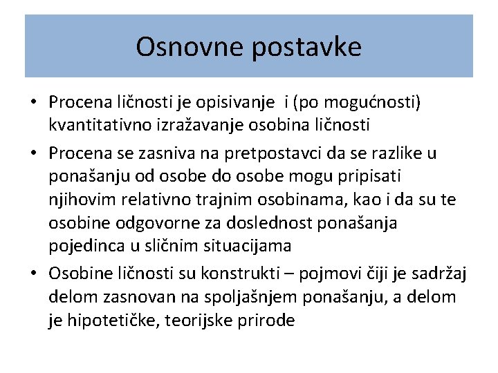 Osnovne postavke • Procena ličnosti je opisivanje i (po mogućnosti) kvantitativno izražavanje osobina ličnosti