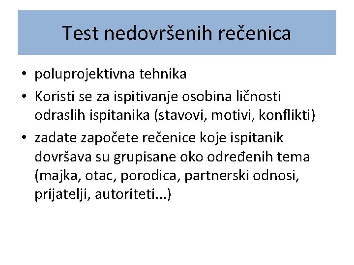 Test nedovršenih rečenica • poluprojektivna tehnika • Koristi se za ispitivanje osobina ličnosti odraslih