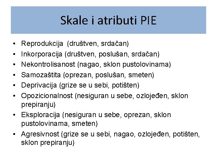 Skale i atributi PIE Reprodukcija (društven, srdačan) Inkorporacija (društven, poslušan, srdačan) Nekontrolisanost (nagao, sklon