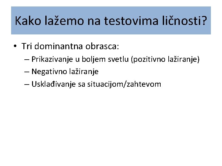 Kako lažemo na testovima ličnosti? • Tri dominantna obrasca: – Prikazivanje u boljem svetlu