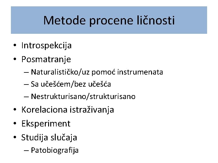 Metode procene ličnosti • Introspekcija • Posmatranje – Naturalističko/uz pomoć instrumenata – Sa učešćem/bez