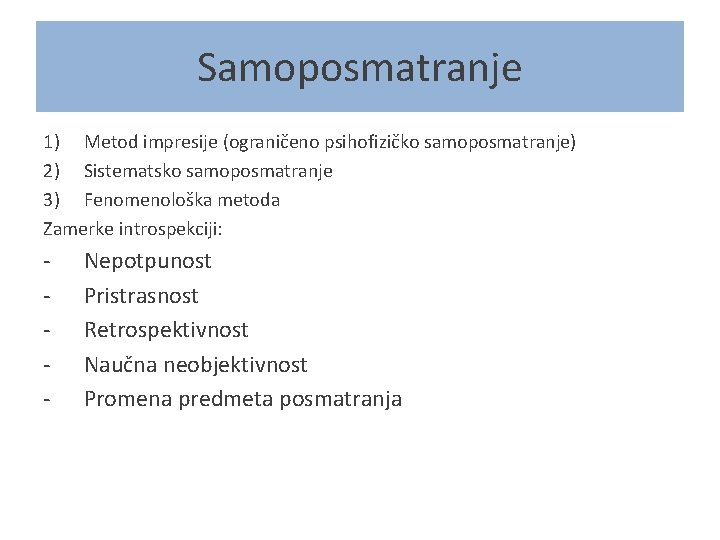 Samoposmatranje 1) Metod impresije (ograničeno psihofizičko samoposmatranje) 2) Sistematsko samoposmatranje 3) Fenomenološka metoda Zamerke