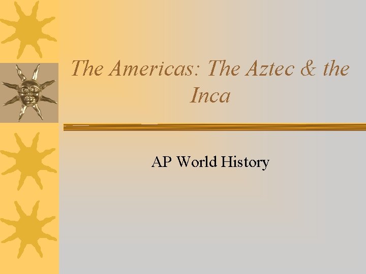 The Americas: The Aztec & the Inca AP World History 