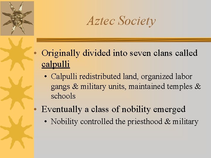 Aztec Society • Originally divided into seven clans called calpulli • Calpulli redistributed land,