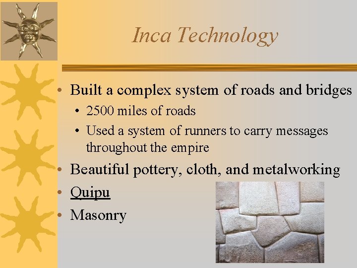 Inca Technology • Built a complex system of roads and bridges • 2500 miles