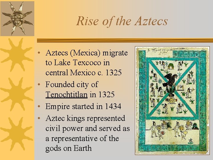 Rise of the Aztecs • Aztecs (Mexica) migrate to Lake Texcoco in central Mexico