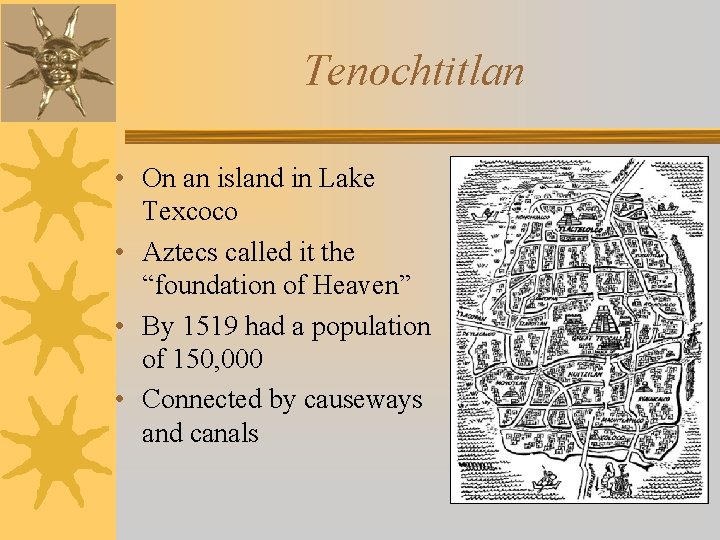 Tenochtitlan • On an island in Lake Texcoco • Aztecs called it the “foundation