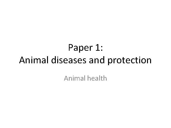 Paper 1: Animal diseases and protection Animal health 