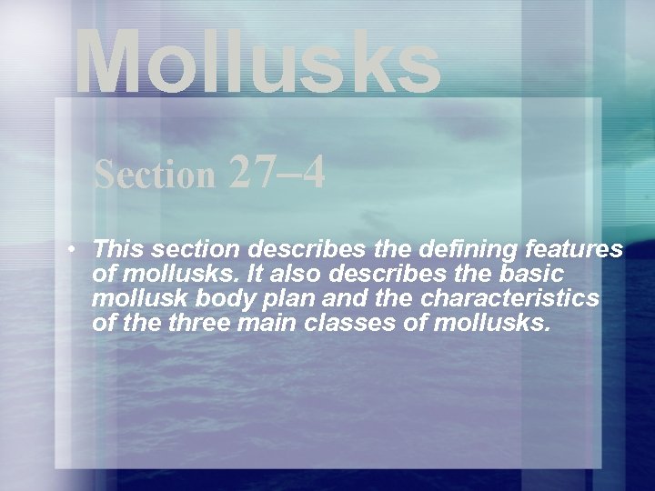 Mollusks Section 27– 4 • This section describes the defining features of mollusks. It