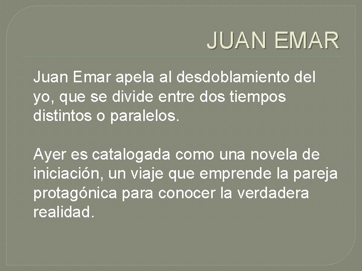 JUAN EMAR Juan Emar apela al desdoblamiento del yo, que se divide entre dos