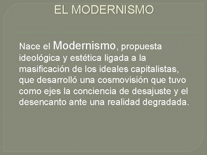 EL MODERNISMO Nace el Modernismo, propuesta ideológica y estética ligada a la masificación de