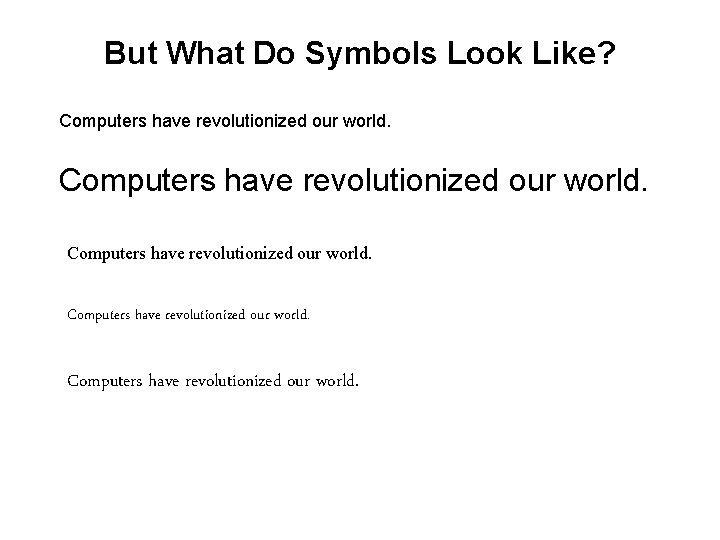 But What Do Symbols Look Like? Computers have revolutionized our world. 