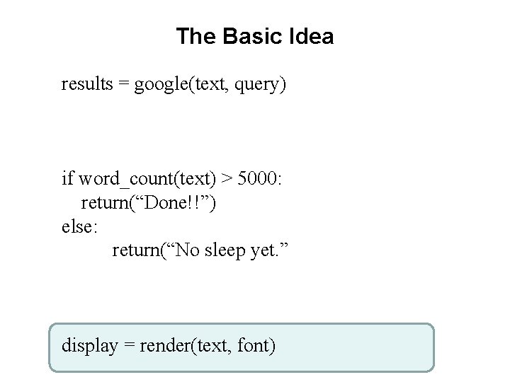 The Basic Idea results = google(text, query) if word_count(text) > 5000: return(“Done!!”) else: return(“No