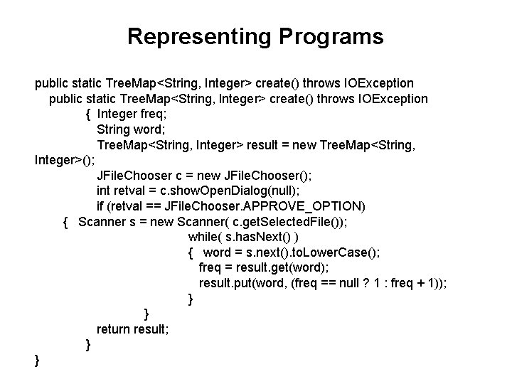 Representing Programs public static Tree. Map<String, Integer> create() throws IOException { Integer freq; String