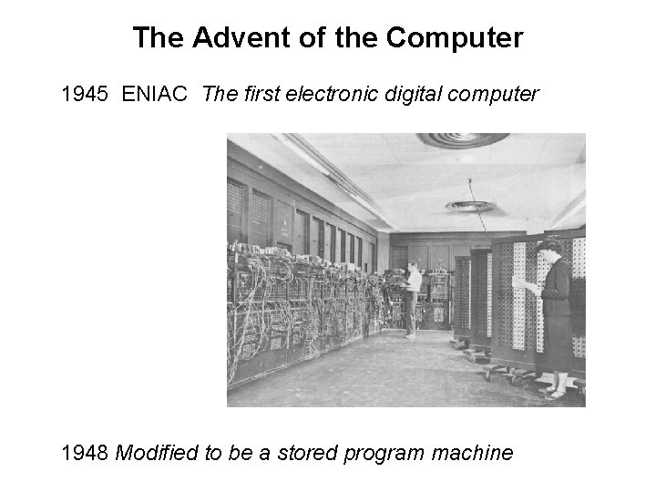 The Advent of the Computer 1945 ENIAC The first electronic digital computer 1948 Modified