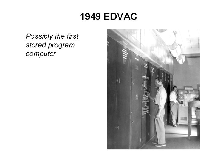 1949 EDVAC Possibly the first stored program computer 