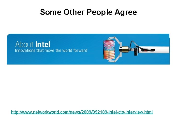 Some Other People Agree http: //www. networkworld. com/news/2009/092109 -intel-cto-interview. html 