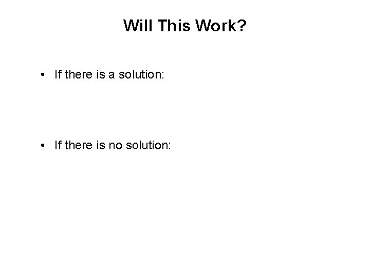 Will This Work? • If there is a solution: • If there is no
