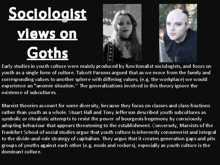 Sociologist views on Goths Early studies in youth culture were mainly produced by functionalist