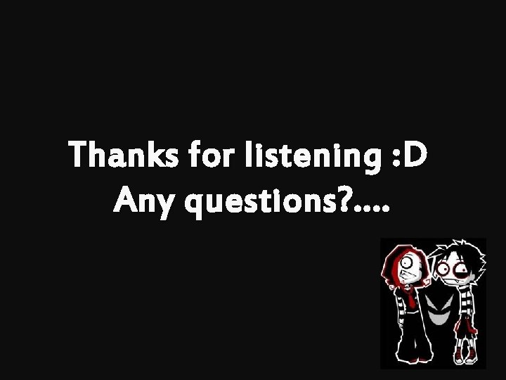 Thanks for listening : D Any questions? . . 