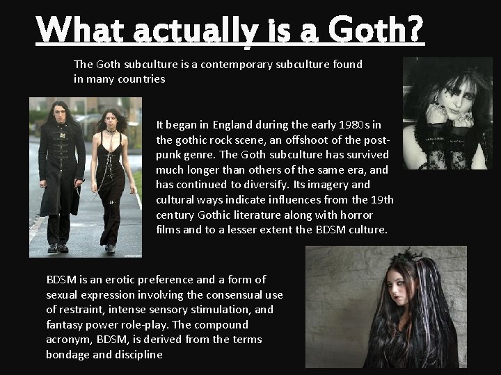 What actually is a Goth? The Goth subculture is a contemporary subculture found in