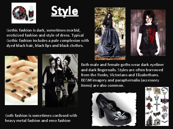 Style Gothic fashion is dark, sometimes morbid, eroticized fashion and style of dress. Typical