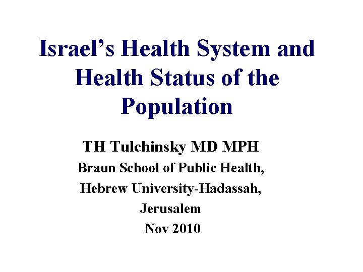 Israel’s Health System and Health Status of the Population TH Tulchinsky MD MPH Braun Israel’s Health System and Health Status of the Population TH Tulchinsky MD MPH Braun